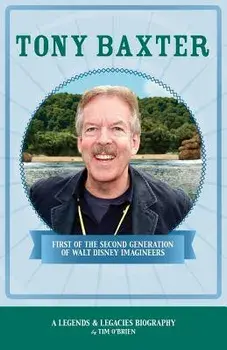 Tony Baxter: First of the Second Generation of Walt Disney Imagineers, Paperback/Tim O'Brien