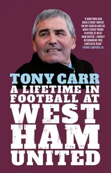 Tony Carr. A Lifetime in Football at West Ham United, Hardback/Tony Carr