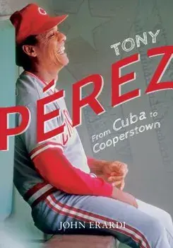Tony Perez: From Cuba to Cooperstown, Paperback/John Erardi