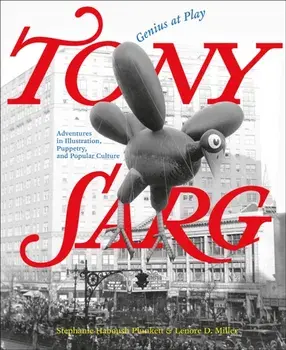 Tony Sarg: Genius at Play. Adventures in Illustration, Puppetry, and Popular Culture, Hardback/Stephanie Haboush Plunkett
