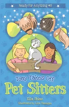 Tony Takes Off: Pet Sitters: Ready for Anything #3 A funny junior reader series (ages 5-8) with a sprinkle of magic/Ella Shine