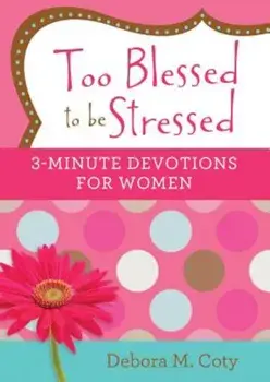 Too Blessed to Be Stressed: 3-Minute Devotions for Women, Paperback/Debora M. Coty