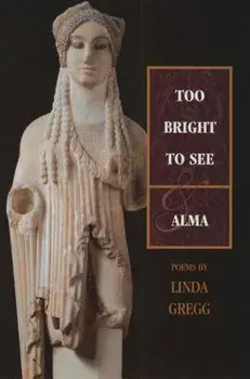 Too Bright to See & Alma, Paperback/Linda Gregg