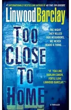 Too Close to Home: A Thriller - Linwood Barclay