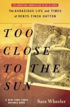 Too Close to the Sun: The Audacious Life and Times of Denys Finch Hatton, Paperback/Sara Wheeler