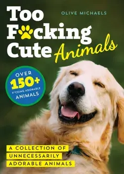 Too F*cking Cute. A Collection of Unnecessarily Adorable Animals, Paperback/Olive Michaels