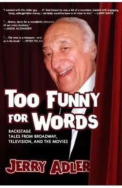 Too Funny for Words: Backstage Tales from Broadway, Television, and the Movies - Jerry Adler