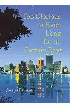 Too Glorious to Even Long for on Certain Days - Joseph Bathanti