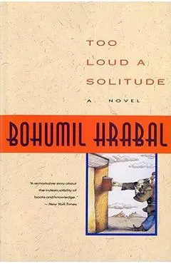 Too Loud a Solitude - Bohumil Hrabal