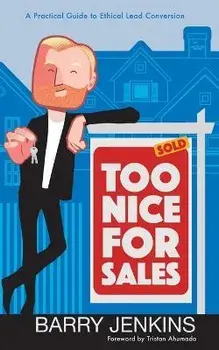 Too Nice For Sales: A Practical Guide to Ethical Lead Conversion, Paperback/Jr. Barry Jenkins