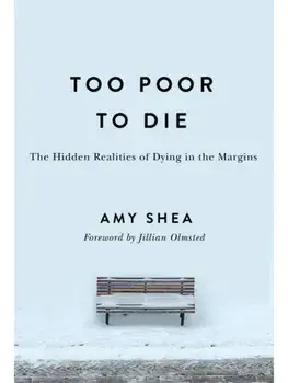 Too Poor to Die. The Hidden Realities of Dying in the Margins, Paperback/Amy Shea