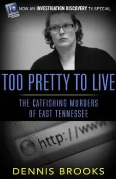 Too Pretty to Live: The Catfishing Murders of East Tennessee, Paperback/Dennis Brooks