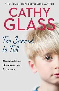 Too Scared to Tell. Abused and Alone, Oskar Has No One. a True Story., Paperback/Cathy Glass