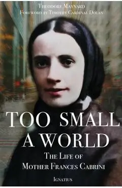 Too Small a World: The Life of Mother Frances Cabrini - Theodore Maynard