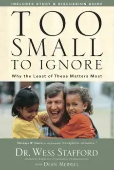 Too Small to Ignore: Why the Least of These Matters Most, Paperback/Wess Stafford