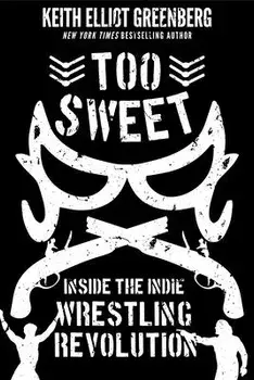 Too Sweet: Inside the Indie Wrestling Revolution, Paperback/Keith Elliot Greenberg