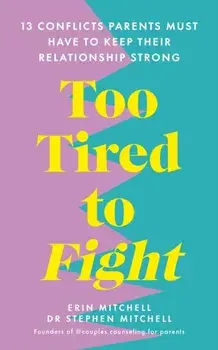 Too Tired to Fight. 13 Essential Conflicts Parents Must Have to Keep Their Relationship Strong, Paperback/Dr Stephen Mitchell