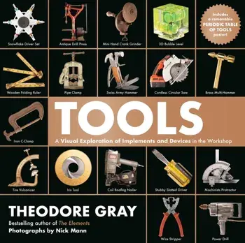 Tools. A Visual Exploration of Implements and Devices in the Workshop, Hardback/Theodore Gray