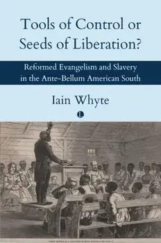 Tools of Control or Seeds of Liberation?. Reformed Evangelism and Slavery in the Ante-Bellum American South, Paperback/Iain Whyte