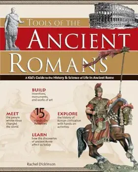 Tools of the Ancient Romans: A Kid's Guide to the History & Science of Life in Ancient Rome, Paperback/Rachel Dickinson