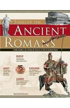 Tools of the Ancient Romans: A Kid's Guide to the History & Science of Life in Ancient Rome - Rachel Dickinson