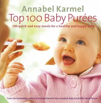 Top 100 Baby Purees. 100 quick and easy meals for a healthy and happy baby, Hardback/Annabel Karmel