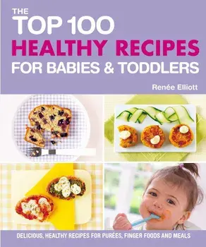 Top 100 Healthy Recipes for Babies and Toddlers, Paperback/Rennee Elliot