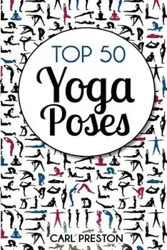 Top 50 Yoga Poses: Top 50 Yoga Poses with Pictures: Yoga, Yoga for Beginners, Yoga for Weight Loss, Yoga Poses, Paperback/Carl Preston