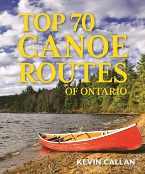 Top 70 Canoe Routes of Ontario. 3 ed, Paperback/Kevin Callan