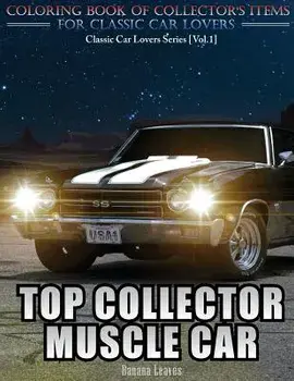 Top Collector Muscle Car: Automobile Lovers Collection Grayscale Coloring Books Vol 1: Coloring book of Luxury High Performance Classic Car Seri, Paperback/Banana Leaves