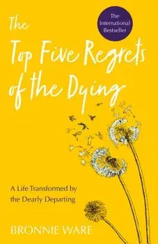 Top Five Regrets of the Dying: A Life Transformed by the Dearly Departing, Paperback/Bronnie Ware