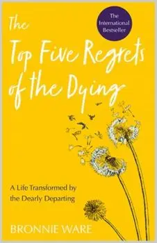 Top Five Regrets of the Dying. A Life Transformed by the Dearly Departing, Paperback/Bronnie Ware