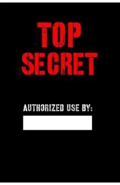 Top Secret Authorized Use by: Blank Spy notebook for Kids, Top secret Journal, Detective Notebook, Secret Agent notebook for Boys, Girls 6 x 9 120 - Top Secret Notebooks & Journals