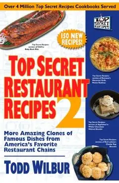 Top Secret Restaurant Recipes 2: More Amazing Clones of Famous Dishes from America's Favorite Restaurant Chains - Todd Wilbur