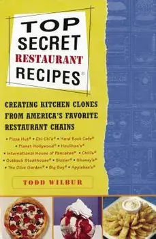 Top Secret Restaurant Recipes: Creating Kitchen Clones from America's Favorite Restaurant Chains, Paperback/Todd Wilbur