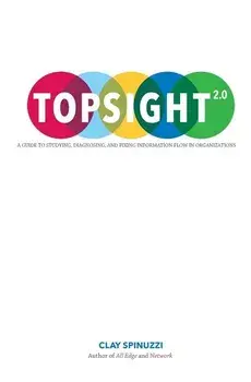 Topsight 2.0: A Guide to Studying, Diagnosing, and Fixing Information Flow in Organizations, Paperback/Clay Spinuzzi