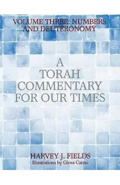 Torah Commentary for Our Times: Volume III: Numbers and Deuteronomy - Harvey J. Fields