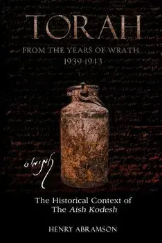 Torah from the Years of Wrath 1939-1943: The Historical Context of the Aish Kodesh, Paperback/Henry Abramson