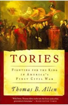 Tories: Fighting for the King in America's First Civil War - Thomas B. Allen
