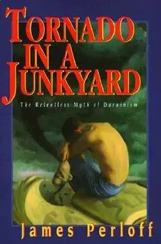 Tornado in a Junkyard: The Relentless Myth of Darwinism, Paperback/James Perloff