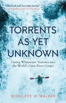 Torrents As Yet Unknown. Daring Whitewater Ventures into the World's Great River Gorges, Paperback/Wickliffe W. Walker