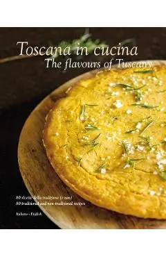 Toscana in Cucina: The Flavours of Tuscany - William Dello Russo
