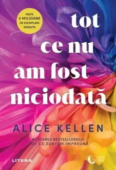 Tot ce nu am fost niciodata/Alice Kellen