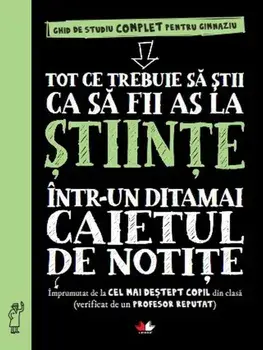 Tot ce trebuie sa stii ca sa fii as la stiinta intr-un ditamai caietul de notite. Ghid de studiu complet pentru gimnaziu/***
