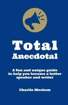 Total Anecdotal: A Unique and Fun Guide to Help You Become a Better Speaker and Writer, Paperback/Charlie Mechem