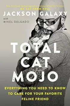 Total Cat Mojo: The Ultimate Guide to Life with Your Cat, Paperback/Jackson Galaxy
