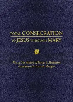 Total Consecration to Jesus Thru Mary: The 33 Day Method of Prayer & Meditation According to St. Louis de Montfort, Hardcover/Louis de Montfort
