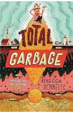 Total Garbage: A Messy Dive Into Trash, Waste, and Our World - Rebecca Donnelly