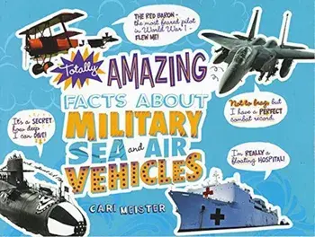 Totally Amazing Facts about Military Sea and Air Vehicles, Paperback/Cari Meister