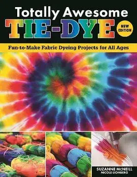 Totally Awesome Tie-Dye, New Edition. Fun-to-Make Fabric Dyeing Projects for All Ages, Paperback/Nicole Lionberg